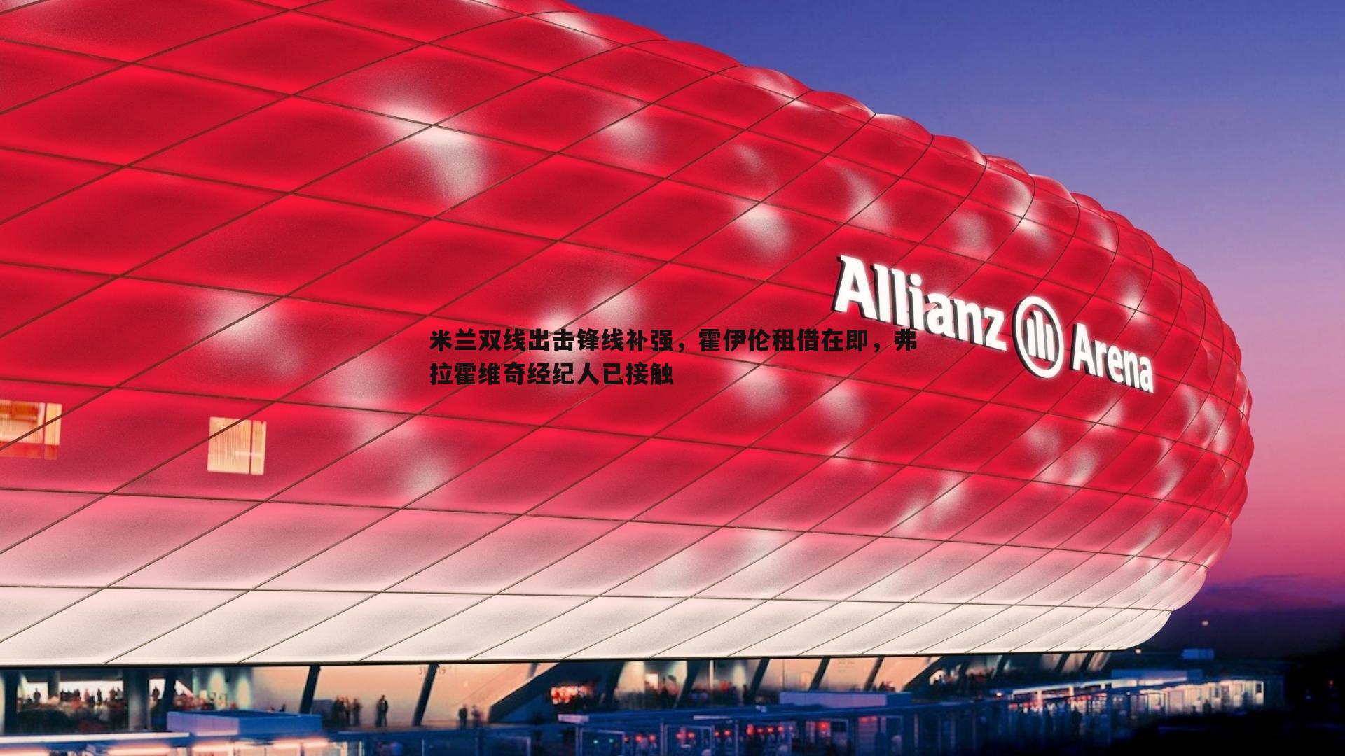 米兰双线出击锋线补强,霍伊伦租借在即,弗拉霍维奇经纪人已接触