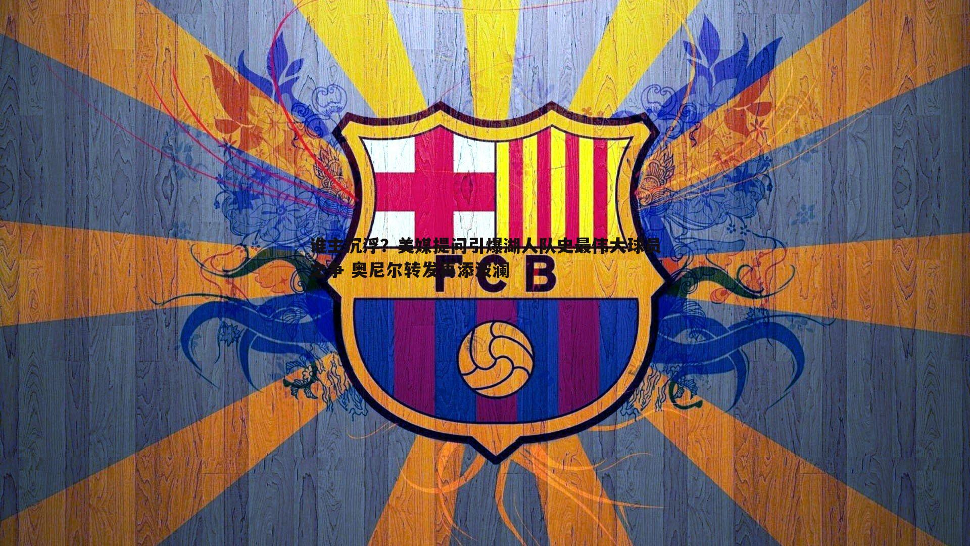 谁主沉浮?美媒提问引爆湖人队史最伟大球员之争 奥尼尔转发再添波澜