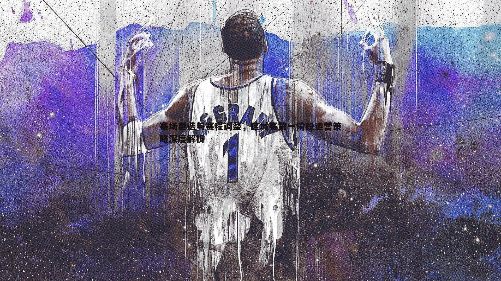 赛场更迭与赛程调整，区域赛第一阶段运营策略深度解析