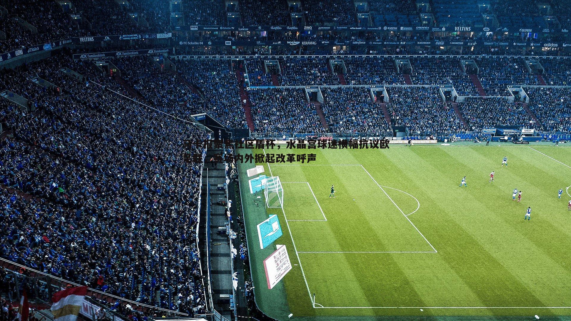 马卡报聚焦社区盾杯，水晶宫球迷横幅抗议欧足联，赛场内外掀起改革呼声