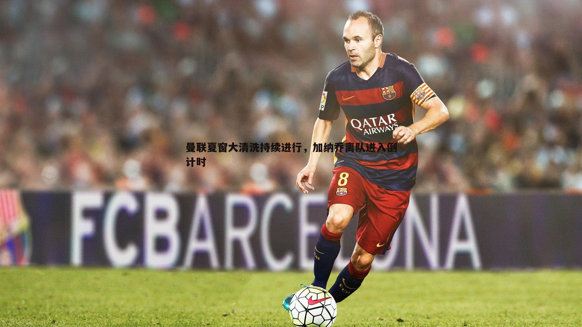 曼联夏窗大清洗持续进行，加纳乔离队进入倒计时